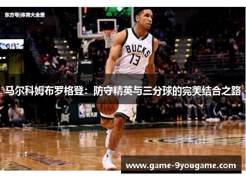 马尔科姆布罗格登：防守精英与三分球的完美结合之路
