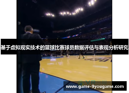 基于虚拟现实技术的篮球比赛球员数据评估与表现分析研究
