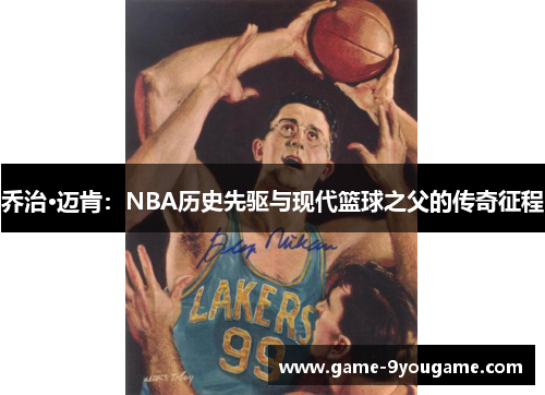 乔治·迈肯：NBA历史先驱与现代篮球之父的传奇征程
