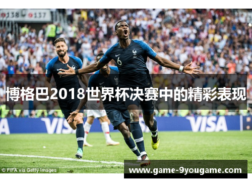 博格巴2018世界杯决赛中的精彩表现