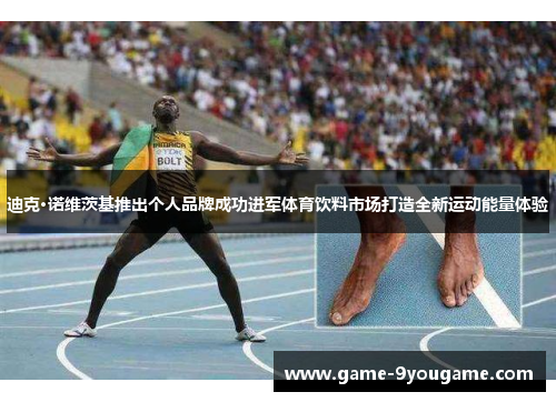迪克·诺维茨基推出个人品牌成功进军体育饮料市场打造全新运动能量体验