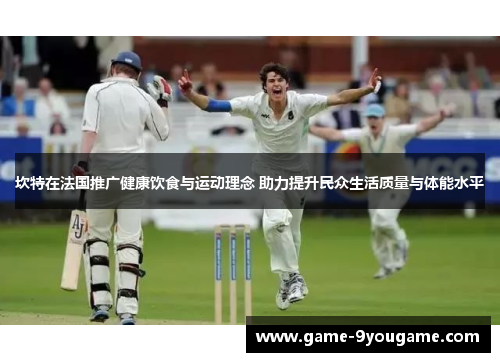 坎特在法国推广健康饮食与运动理念 助力提升民众生活质量与体能水平