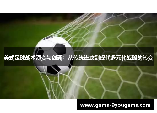 美式足球战术演变与创新：从传统进攻到现代多元化战略的转变