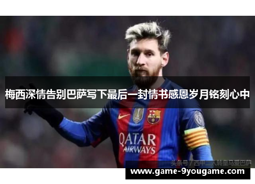 梅西深情告别巴萨写下最后一封情书感恩岁月铭刻心中