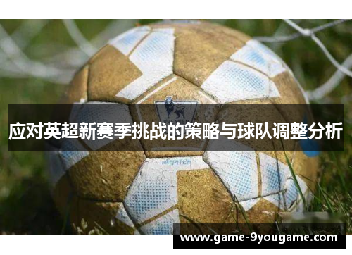 应对英超新赛季挑战的策略与球队调整分析