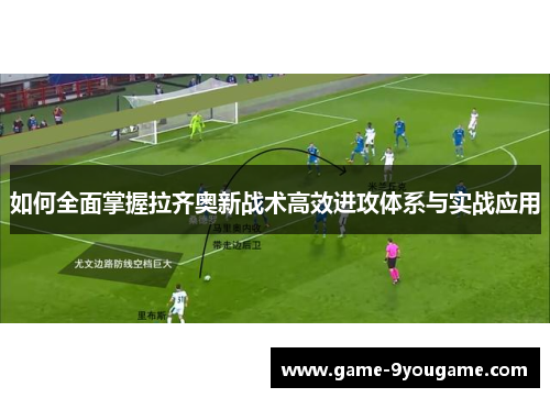 如何全面掌握拉齐奥新战术高效进攻体系与实战应用