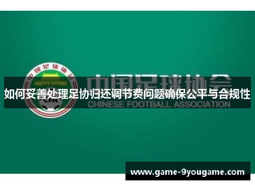 如何妥善处理足协归还调节费问题确保公平与合规性