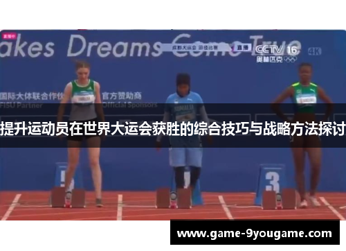 提升运动员在世界大运会获胜的综合技巧与战略方法探讨