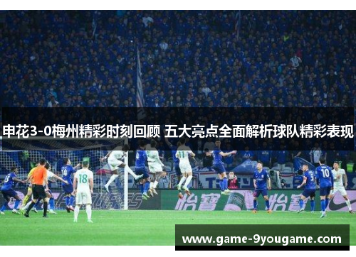 申花3-0梅州精彩时刻回顾 五大亮点全面解析球队精彩表现